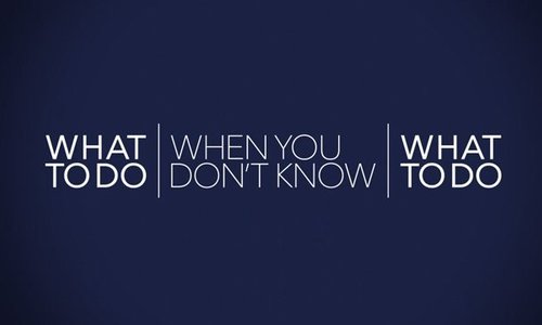 What To Do When You Don’t Know What …