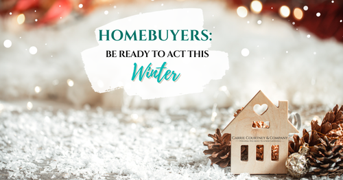 Homebuyers: Be Ready To Act This Winter