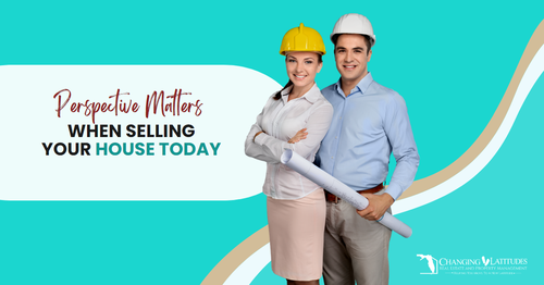 Perspective Matters When Selling Your House Today