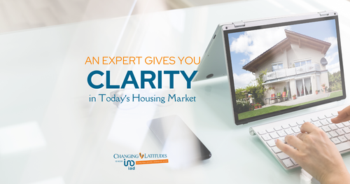 An Expert Gives You Clarity in Today’s Housing Market