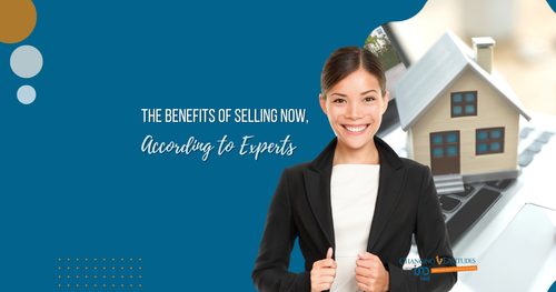 The Benefits of Selling Now, According to Experts