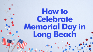 How to Celebrate Memorial Day in Long Beach
