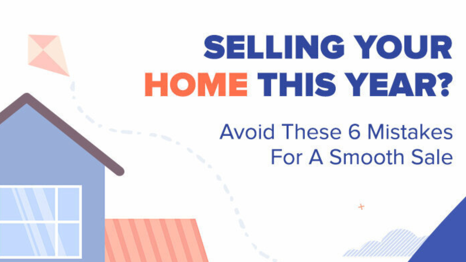 Selling Your Home This Year? Avoid These 6 Mistakes For A Smooth Sale