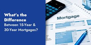What is the Difference Between 15-Year vs. 30-Year Mortgages