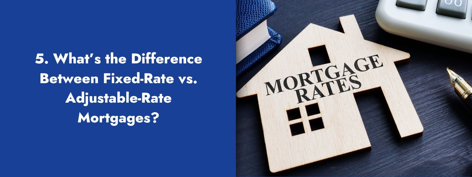 5. What’s the Difference Between Fixed-Rate vs. Adjustable-Rate Mortgages