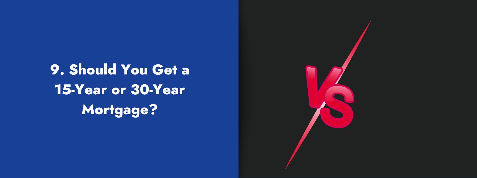 9. Should You Get a 15-Year or 30-Year Mortgage