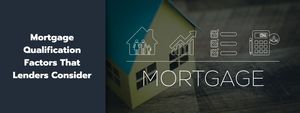 Mortgage Qualification Factors That Lenders Consider