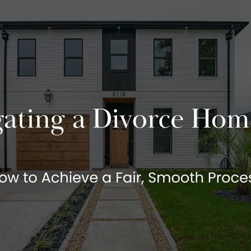 Navigating a Divorce Home Sale: How to Achieve a Fair, Smooth Process