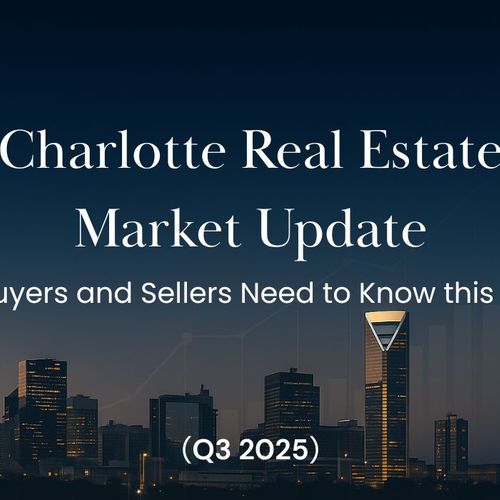Charlotte Real Estate Market Update – What Buyers and Sellers Need to Know This Quarter (Q3 2025)