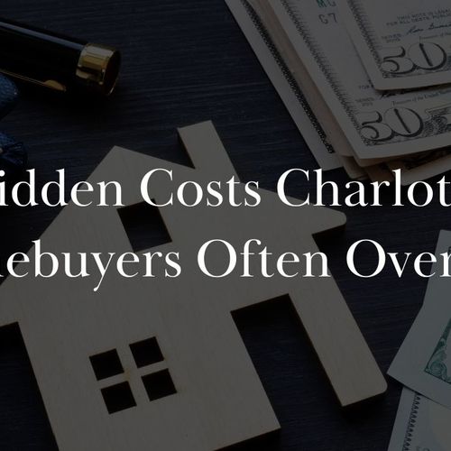 Hidden Costs Charlotte Homebuyers Often Overlook