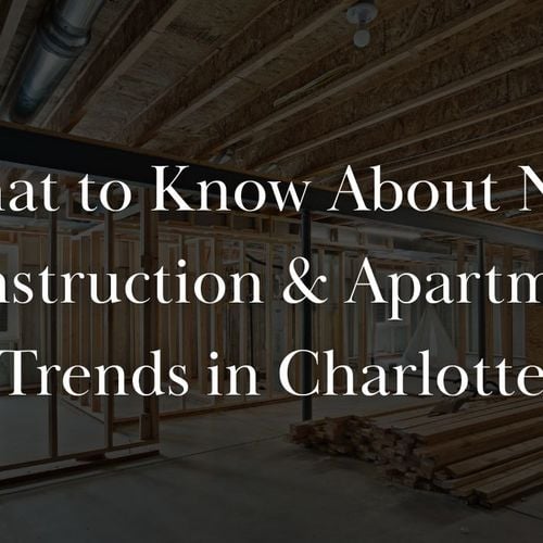 What to Know About New Construction & Apartment Trends in Charlotte