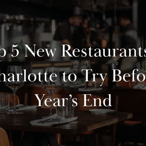Top 5 New Restaurants in Charlotte to Try Before Year’s End