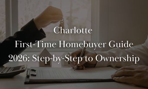 First-Time Homebuyer’s Complete Guide to Buying in Charlotte 2026