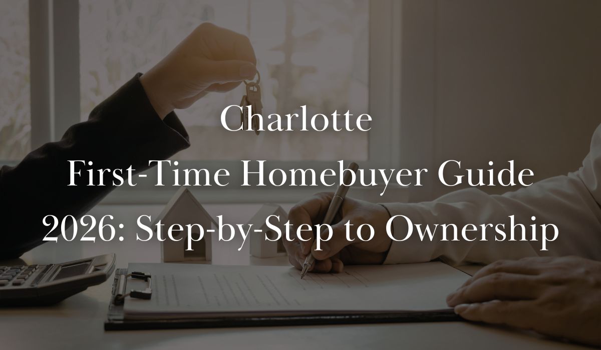 Charlotte First-Time Homebuyer Guide 2026 Step-by-Step to Ownership