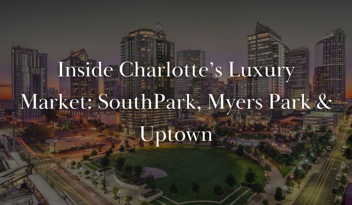 Inside Charlotte’s Luxury Market SouthPark, Myers Park & Uptown
