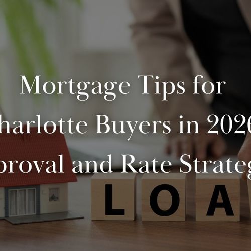Best Mortgage Tips for Charlotte Buyers in 2026: Maximizing Approval and Rate Strategies