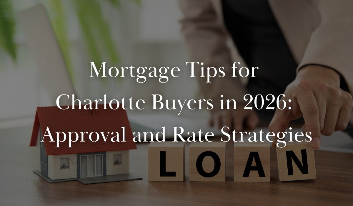 Mortgage Tips for Charlotte Buyers in 2026 Approval and Rate Strategies