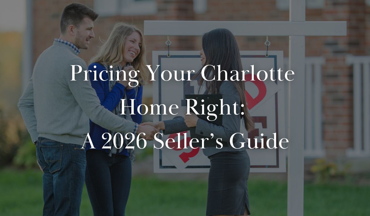 Pricing Your Charlotte Home Right A 2026 Seller’s Guide