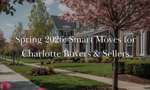 Charlotte Spring 2026 Real Estate Tips for Buyers & Sellers