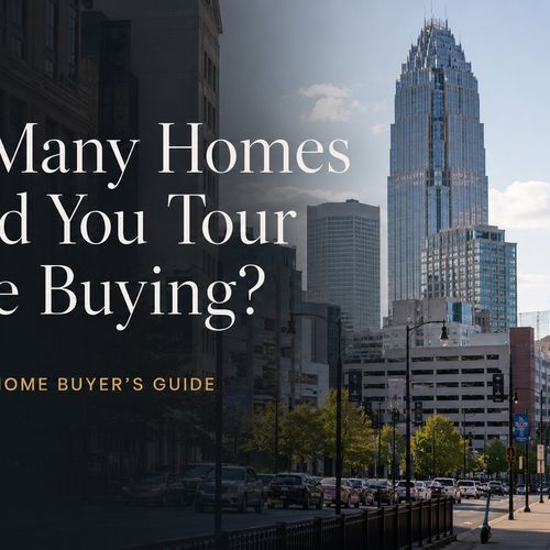 How Many Homes Should You Tour Before Buying in Charlotte?