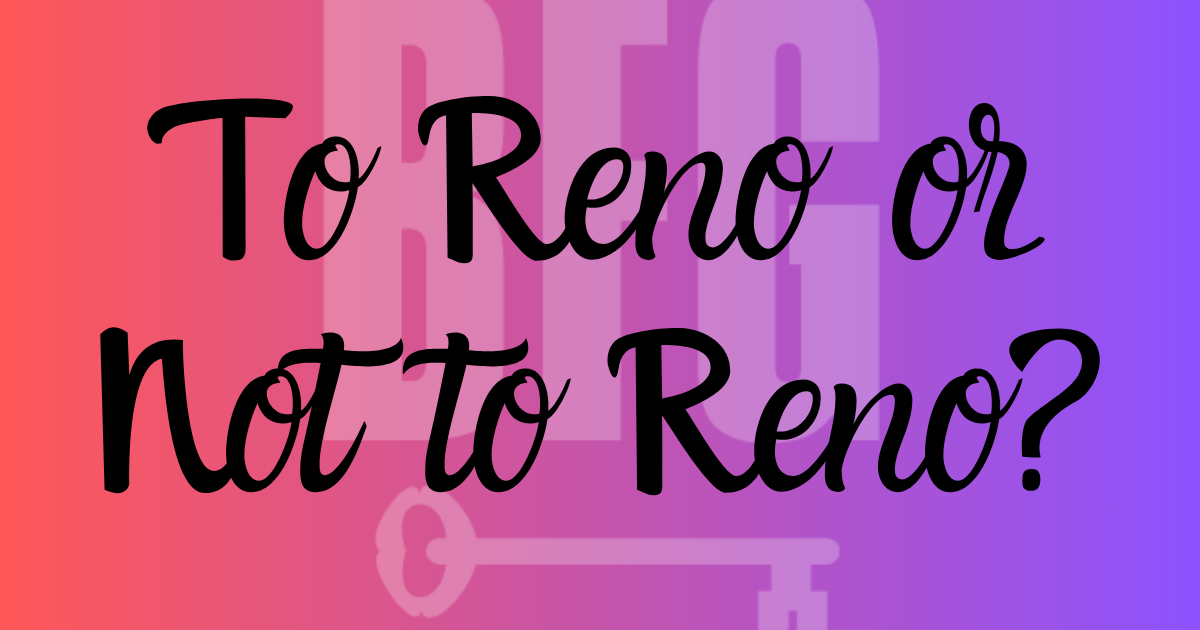 To Reno or Not to Reno