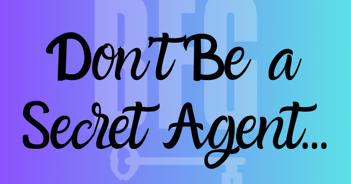 Don’t Be a Secret Agent...