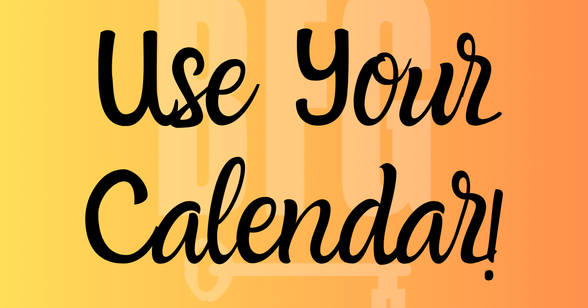 Use Your Calendar!