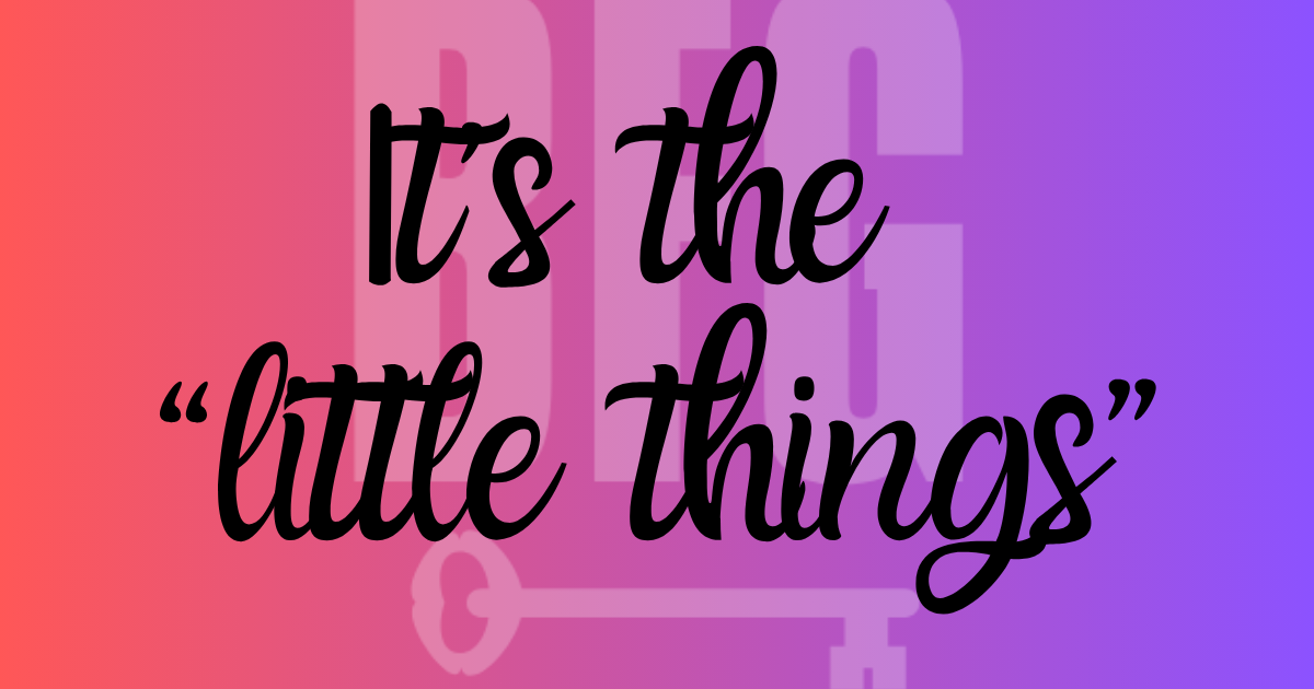 It’s the “little things”