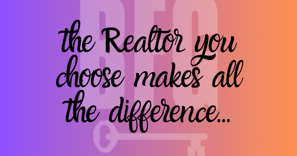 the Realtor you choose makes all the difference...2