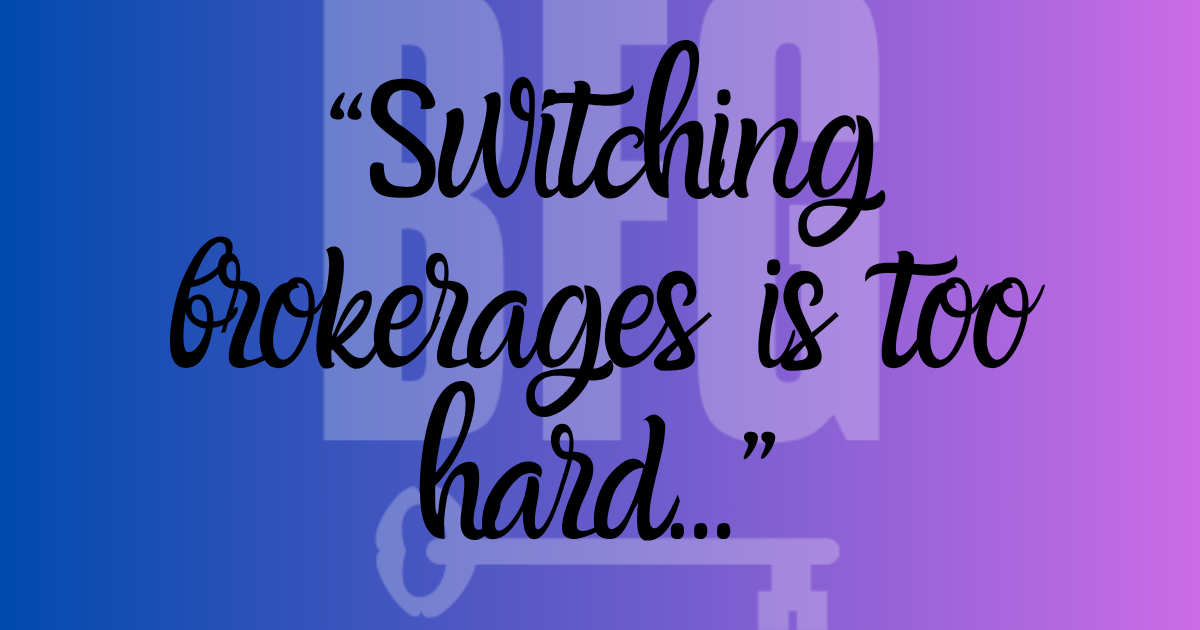 “Switching brokerages is too hard...”