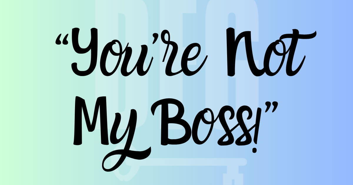 “You’re Not My Boss!”