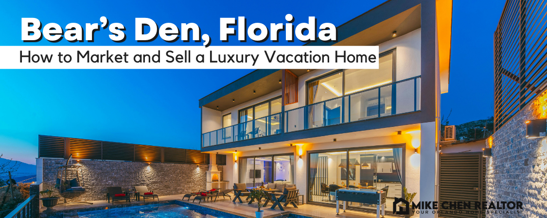 How to Market and Sell a Luxury Vacation Home in Bear’s Den, FL
