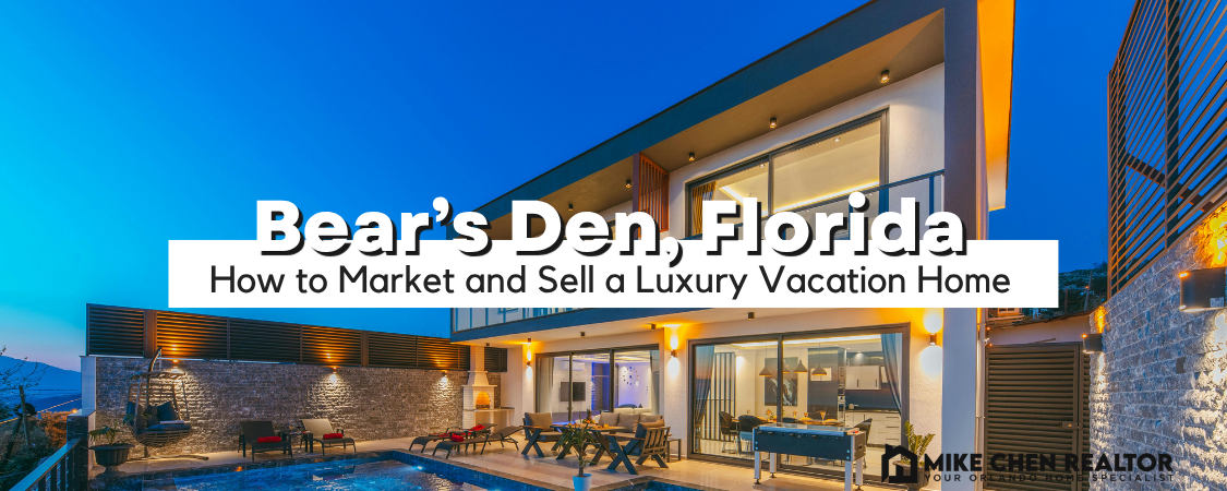 How to Market and Sell a Luxury Vacation Home in Bear’s Den, FL