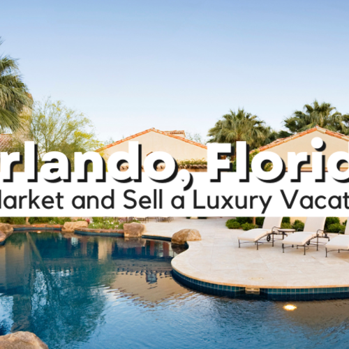 How to Market and Sell a Luxury Vacation Home in Orlando, FL