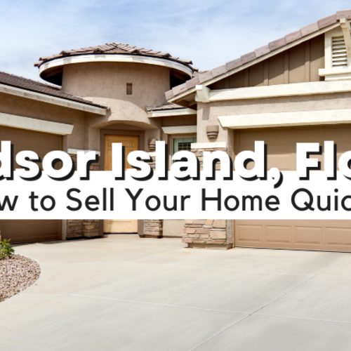 How to Sell Your Home Quickly and for Top Dollar in Windsor Island, Florida