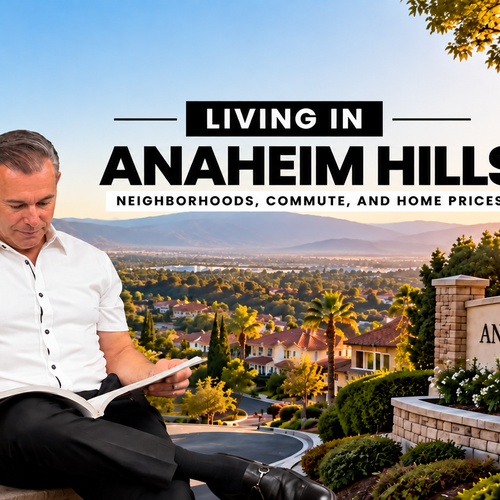 Living in Anaheim Hills: Neighborhoods, Commute, and Home Prices