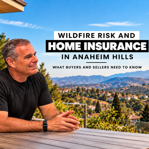 Wildfire Risk and Home Insurance in Anaheim Hills: What Buyers and Sellers Need to Know