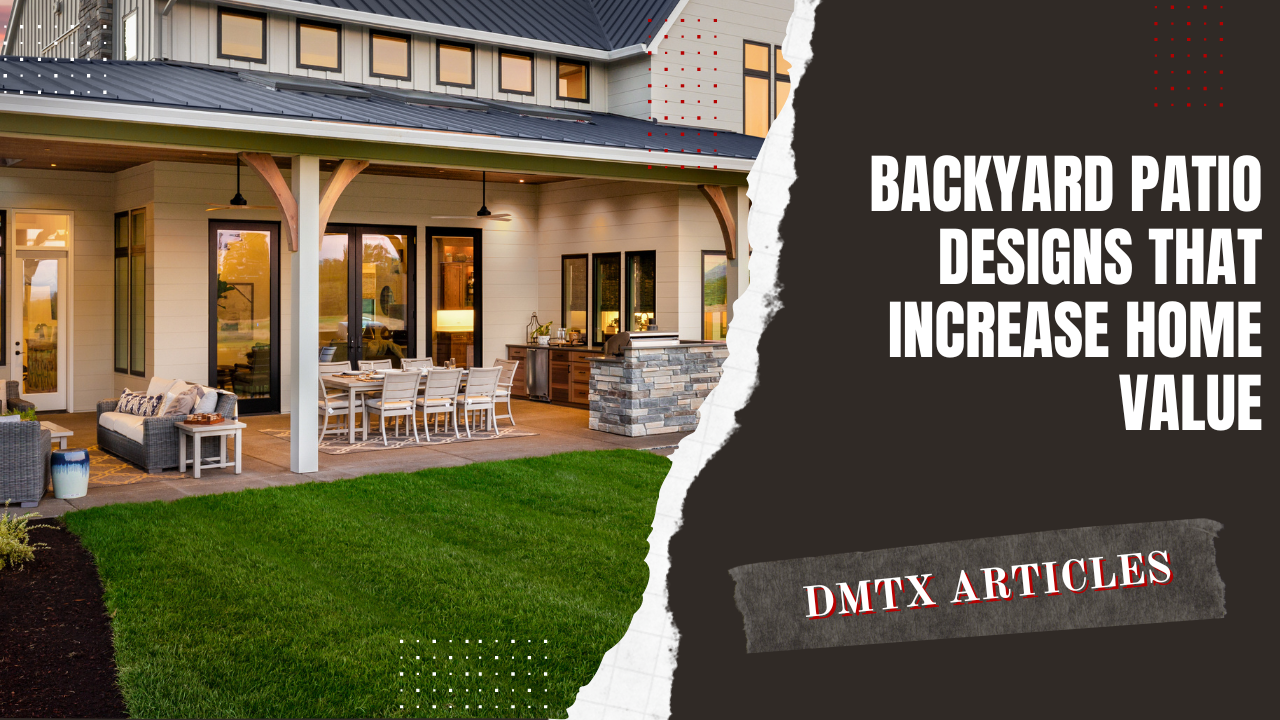 Backyard Patio Designs That Increase Home Value