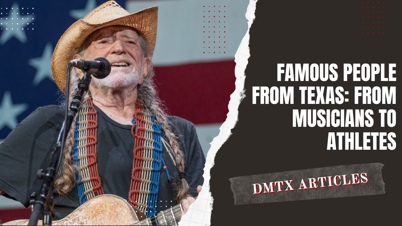 Famous People from Texas: From Musicians to Athletes