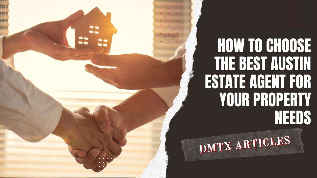 How to Choose the Best Austin Estate Agent for Your Property Needs