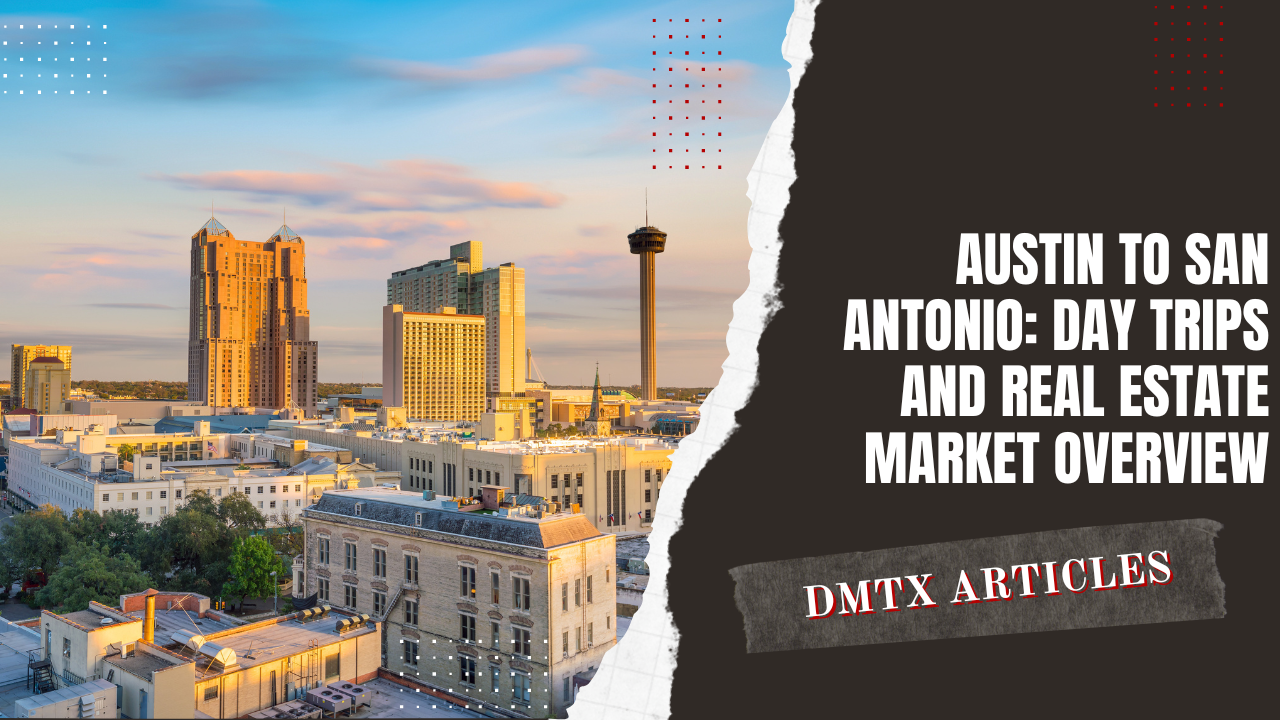 Austin to San Antonio: Day Trips and Real Estate Market Overview