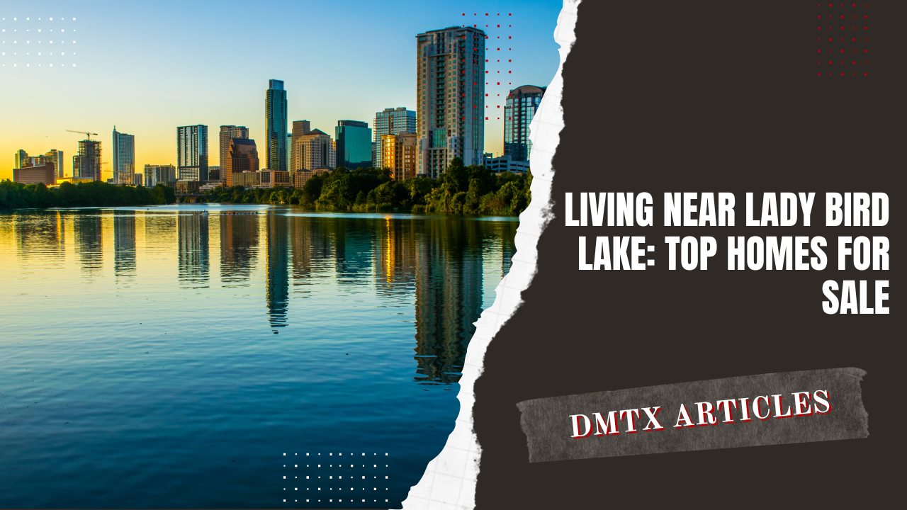 Living Near Lady Bird Lake: Top Homes for Sale