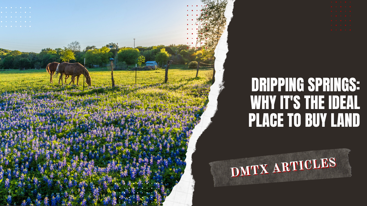 Dripping Springs: Why It's the Ideal Place to Buy Land