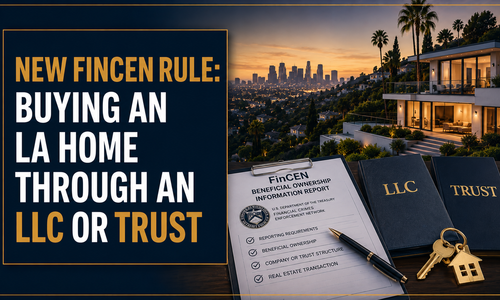 New FinCEN Rule: Buying an LA Home Through an LLC or Trust