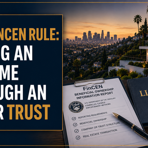 New FinCEN Rule: Buying an LA Home Through an LLC or Trust