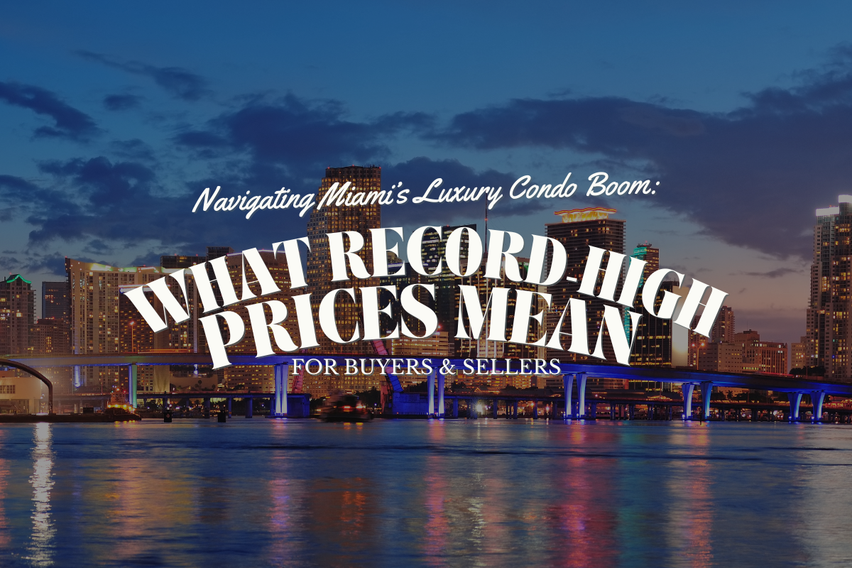 Navigating Miami’s Luxury Condo Boom: What Record High Prices Mean for Buyers and Sellers- featured Image