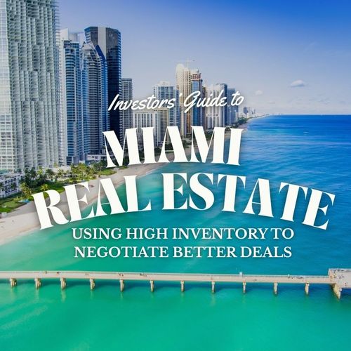 Investors’ Guide to Miami Real Estate: Using High Inventory to Negotiate Better Deals