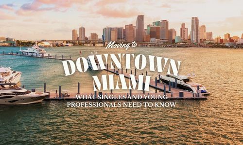 Moving to Downtown Miami: What Singles and Young …