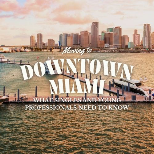 Moving to Downtown Miami: What Singles and Young Professionals Need to Know