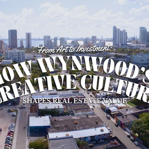 From Art to Investment: How Wynwood’s Creative Culture Shapes Real Estate Value